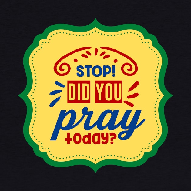 Stop Did You Pray Today by Prayingwarrior